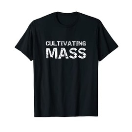 Cultivating Mass , Funny Gains Weightlifting Gym Design T-Shirt