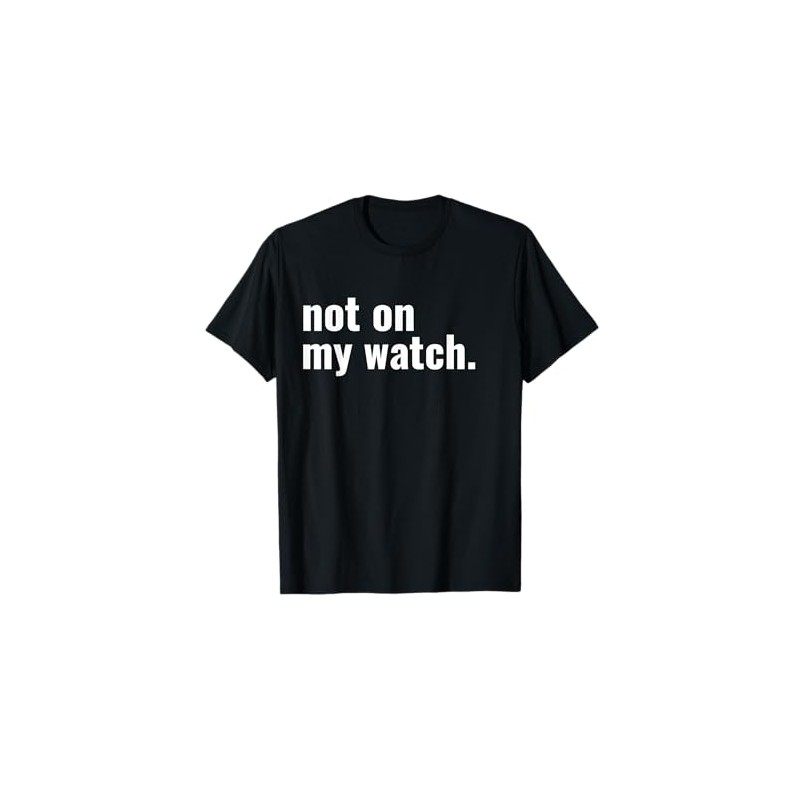 Not On My Watch T-Shirt