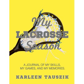 My Lacrosse Season: A journal of my skills, my games, and my memories.
