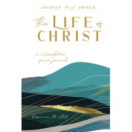 The Life of Christ (IV): A Contemplative Prayer Journal (Journey through Prayer)