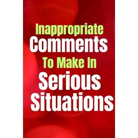 Inappropriate Comments To Make In Serious Situations journal: Snarky Sarcastic Notebook for Adults , Awesome Appreciation Gift For Coworker ,Teamwork and managers, funny quote planner organiser