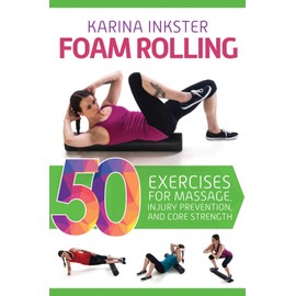 Foam Rolling: 50 Exercises for Massage, Injury Prevention, and Core Strength