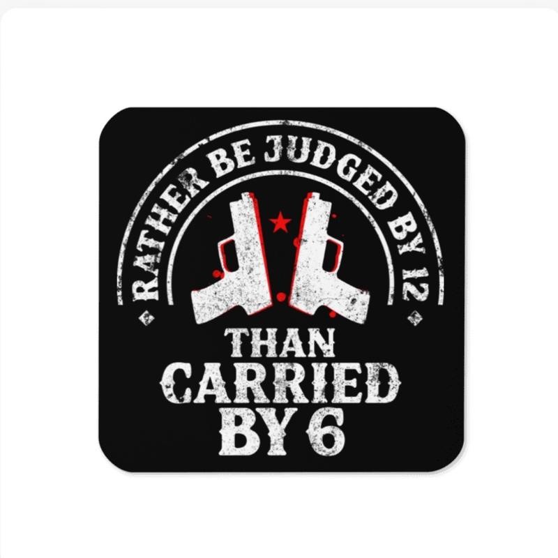 12V6 Coaster. Rather be Judged by 12 than Carried by