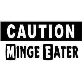 Caution Minge Eater - Car Bumper Sticker / Bedroom Door Sign Decal - Naughty Funny Mens Adults Joke Nicknames