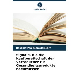 Signale, die die Kaufbereitschaft der Verbraucher für Gesundheitsprodukte beeinflussen (German Edition)
