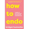 How to Endo: A guide to surviving and thriving with