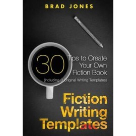 Fiction Writing Templates: 30 Tips To Create Your Own Fiction Book