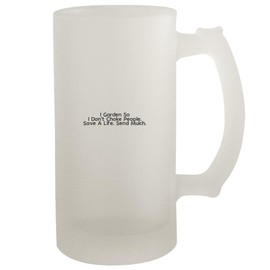 I Garden So I Don't Choke People. Save A Life. Send Mulch. - Frosted Glass 16oz Beer Stein, Frosted
