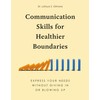 Communication Skills for Healthier Boundaries: Express Your Needs without Giving