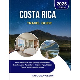 Costa Rica Travel Guide 2025: Your Handbook for Exploring Rainforests, Beaches, and Adventure – Insider Tips, Hidden Gems, and Essential Advice