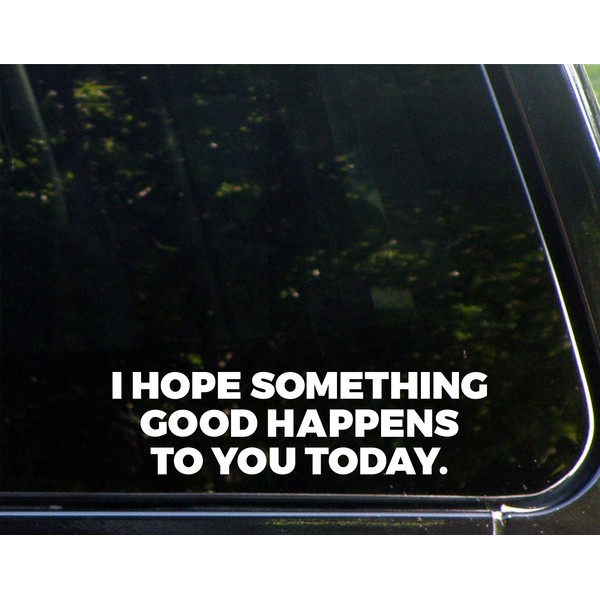 I Hope Something Good Happens to You Today - 8-3/4" x 2-1/4" - Vinyl Die Cut Decal/Bumper Sticker for Windows, Cars, Trucks, Laptops, Etc.