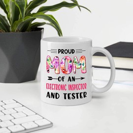 Gifts For Mother's Day. Proud Mom Of An ELECTRONIC INSPECTOR AND TESTER 11oz White Ceramic Mug