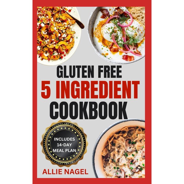 Gluten-Free 5 Ingredient Cookbook: Quick Anti Inflammatory Diet Recipes and
