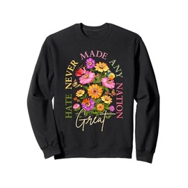Hate Never Made Any Nation Great Floral Political Statement Sweatshirt