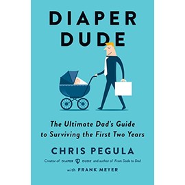 Diaper Dude: The Ultimate Dad's Guide to Surviving the First Two Years