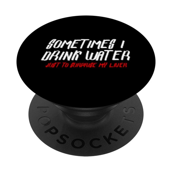 Sometimes I drink water. Just to surprise my liver PopSockets