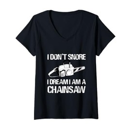 Womens I Don't Snore I Dream I Am A Chainsaw Logger Humor Funny V-Neck T-Shirt