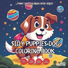 Silly Puppies Dog Coloring Book - for Kids, Teens, Adults and Seniors with Easy and Simple Designs for Relaxation and Stress