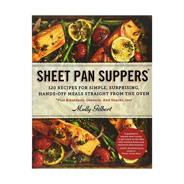 Sheet Pan Suppers: 120 Recipes for Simple, Surprising, Hands-Off Meals