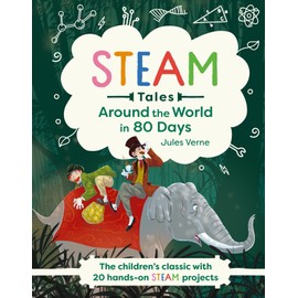Around the World in 80 Days: The children's classic with 20 hands-on STEAM projects (STEAM Tales)