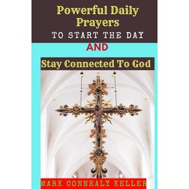 POWERFUL DAILY PRAYERS TO START THE DAY AND STAY CONNECTED TO GOD: Say these prayers every morning and receive Gods PROTECTION,BLESSINGS,LOVE SPIRITUALITY and GUIDANCE in your daily activities