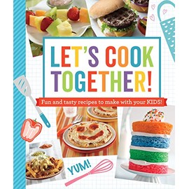 Let's Cook Together!: Fun and Tasty Recipes to Make With Your Kids!