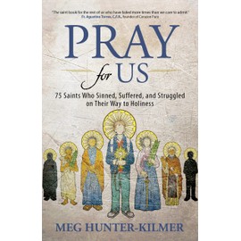 Pray for Us: 75 Saints Who Sinned, Suffered, and Struggled on Their Way to Holiness
