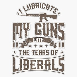 HOF Trading I Lubricate My Guns with The Tears of Liberals Art Us Gift Vinyl Sticker Waterproof Decal Laptop Wall Window Bumper Sticker 5"
