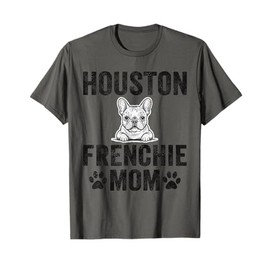 Houston Frenchie Mom Gift Texas French Bulldog TX Dog Lover T-Shirt