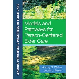 Models and Pathways for Person-Centered Elder Care (Leading Principles & Practices in Elder Care)