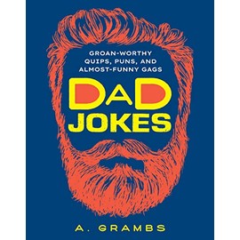 Dad Jokes: Groan-Worthy Quips, Puns, and Almost-Funny Gags