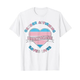 Gender Affirming Healthcare Saves Lives Trans Human Rights T-Shirt