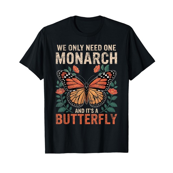 Funny We Only Need One Monarch and It's A Butterfly