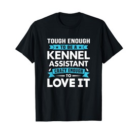 Tough To Be A Kennel Assistant Crazy Enough To Love It T-Shirt