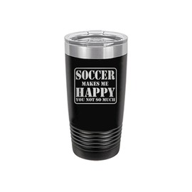 Rogue River Tactical Funny Sarcastic Black Soccer Fan PLayer 20 Oz. Vaccum Insulated Travel Tumbler Mug Cup w/Lid Soccer Makes Me Happy You Not So Much