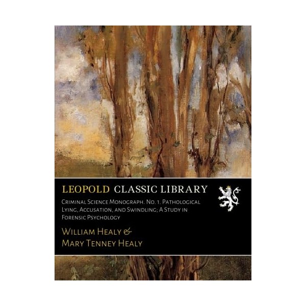 Criminal Science Monograph. No. 1. Pathological Lying, Accusation, and Swindling;