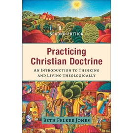 Practicing Christian Doctrine: An Introduction to Thinking and Living Theologically