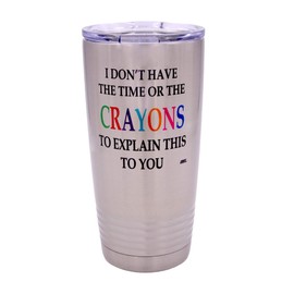 Funny I Don't Have The Time Or The Crayons To Explain This To You Large 20 Ounce Travel Tumbler Mug Cup w/Lid Sarcastic Work Gift For Boss Manager or Supervisor