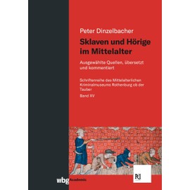 Sklaven und Hörige im Mittelalter: Ausgewählte Quellen, übersetzt und kommentiert (Schriften des Mittelalterlichen Kriminalmuseums Rothenburg ob der Tauber)