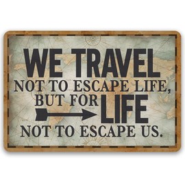Metal Sign - We Travel Not to Escape Life - Great Wall Art Decor for Home and Office, Rustic and Homey Feel Great Gift Idea for Travelers and Adventurers, 8x12 Indoor/Outdoor Durable Metal Tin Sign
