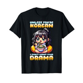 Unless You're Korean I Don't Want Your Drama I K-Drama T-Shirt
