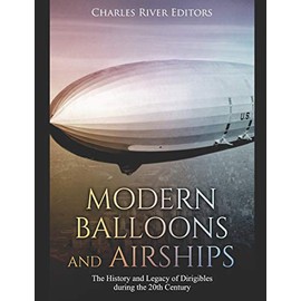 Modern Balloons and Airships: The History and Legacy of Dirigibles during the 20th Century