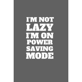 I'm Not Lazy I'm On Power Saving Mode | Funny Journal For Gags | 120 Lined pages: Work’s dumb, naps aren’t