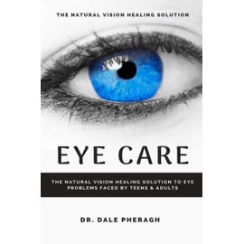 Eye Care: The Natural Vision Healing Solution to Eye Problems Faced by Teens & Adults