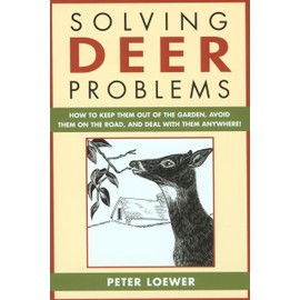 Solving Deer Problems: How to Keep Them Out of the Garden, Avoid Them on the Road, and Deal With Them Anywhere!: How to Keep Them Out of Your Garden, Guaranteed (Solving Problems)