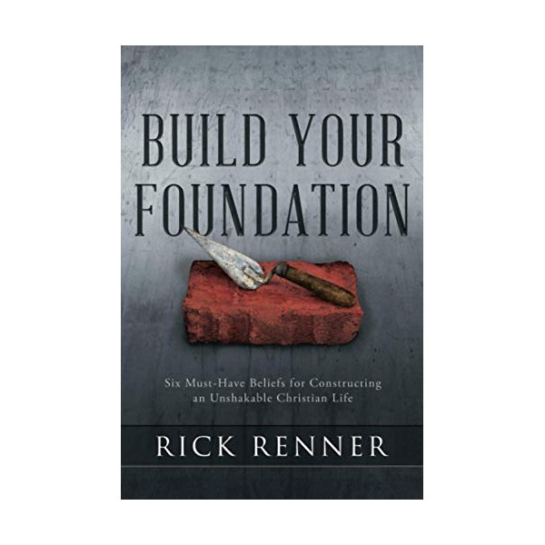 Build Your Foundation: Six Must-Have Beliefs for Constructing an Unshakable