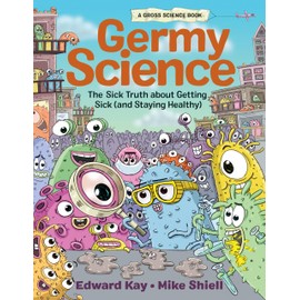 Germy Science: The Sick Truth about Getting Sick (and Staying Healthy)