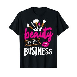 Beauty is my Business Hair and Makeup Beautician Stylist T-Shirt