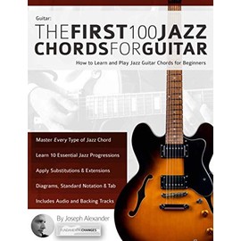Guitar: The First 100 Jazz Chords for Guitar: How to Learn and Play Jazz Guitar Chords for Beginners (Learn How to Play Jazz Guitar)