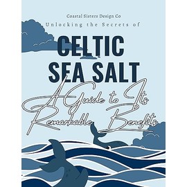  Unlocking the Secrets of Celtic Sea Salt: A Guide to Its Remarkable Benefits: Exploring the Hidden Treasures of Celtic Sea Salt for a Healthier and Flavorful Life
